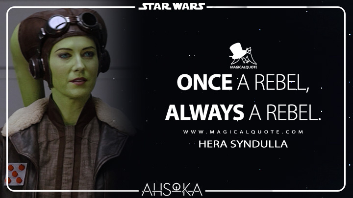 Once a rebel, always a rebel. - Hera Syndulla (Ahsoka TV Series Quotes)