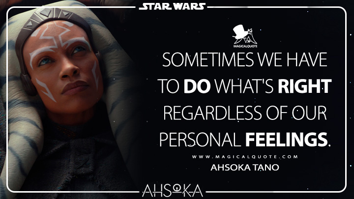 Sometimes we have to do what's right regardless of our personal feelings. - Ahsoka Tano (Ahsoka TV Series Quotes)