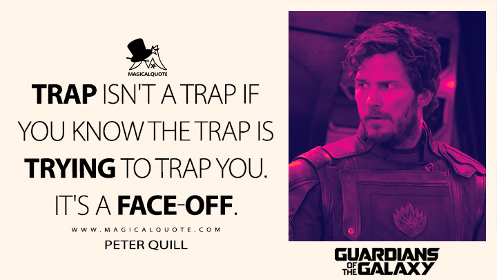 Trap isn't a trap if you know the trap is trying to trap you. It's a face-off. - Peter Quill (Guardians of the Galaxy Vol. 3 Quotes)
