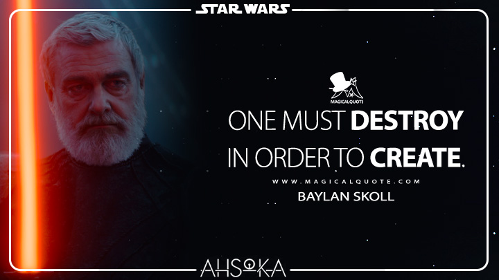 One must destroy in order to create. - Baylan Skoll (Ahsoka TV Series Quotes)