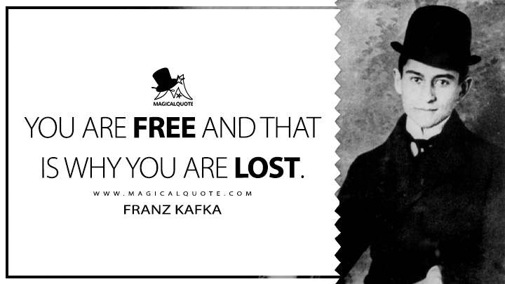 You are free and that is why you are lost. - Franz Kafka (Dearest Father: Stories and Other Writings Quotes)