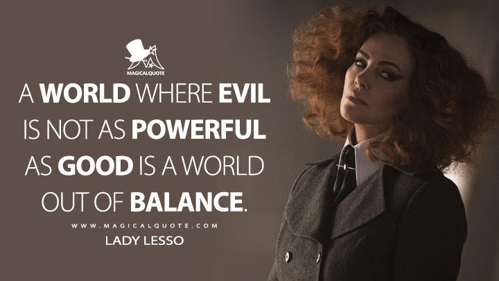 A world where Evil is not as powerful as Good is a world out of balance. - Lady Lesso(The School for Good and Evil Netflix Quotes)