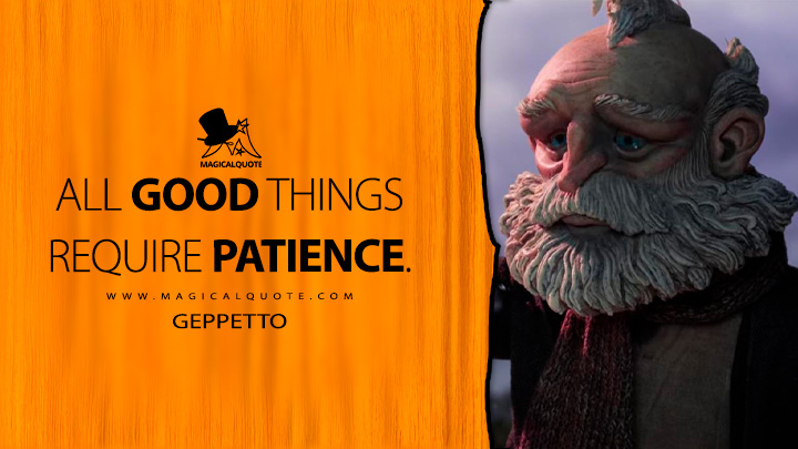 All good things require patience. - Geppetto (Guillermo del Toro's Pinocchio Quotes)