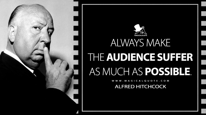 Always make the audience suffer as much as possible. - Alfred Hitchcock Quotes
