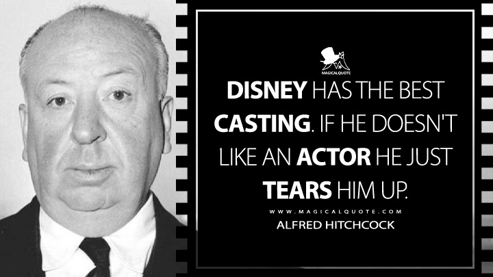 Disney has the best casting. If he doesn't like an actor he just tears him up. - Alfred Hitchcock Quotes