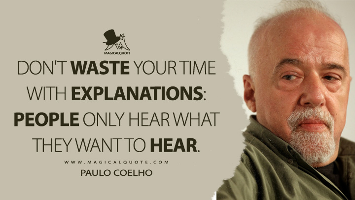 Don't waste your time with explanations: people only hear what they want to hear. - Paulo Coelho Quotes