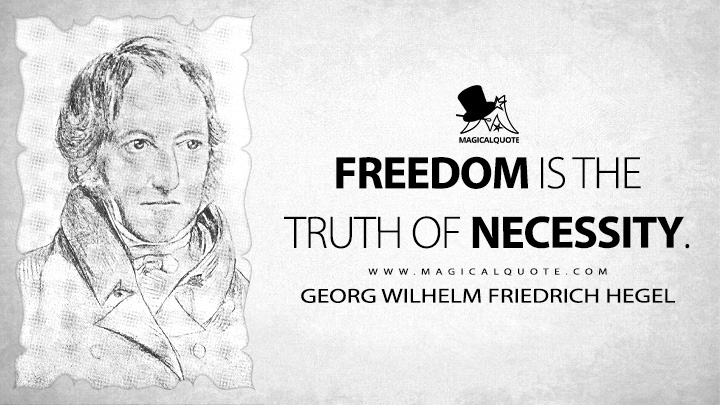 Freedom is the truth of necessity. - Georg Wilhelm Friedrich Hegel (Science of Logic Quotes, Freedom Quotes)