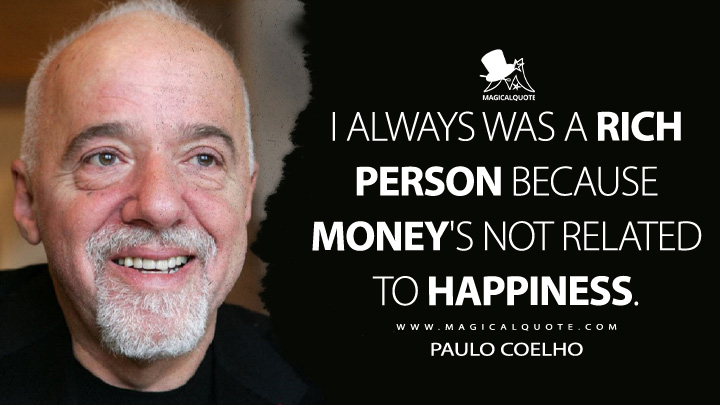 I always was a rich person because money's not related to happiness. - Paulo Coelho Quotes