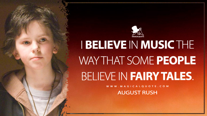 I believe in music the way that some people believe in fairy tales. - August Rush (August Rush Movie 2007 Quotes)