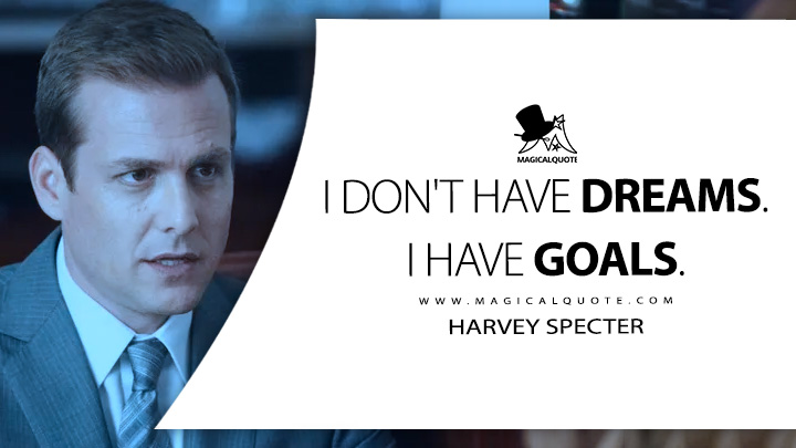 I don't have dreams. I have goals. - Harvey Specter (Suits TV Series USA Quotes)