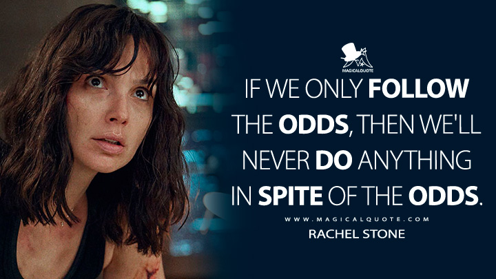 If we only follow the odds, then we'll never do anything in spite of the odds. - Rachel Stone (Heart of Stone Netflix Movie 2023 Quotes)