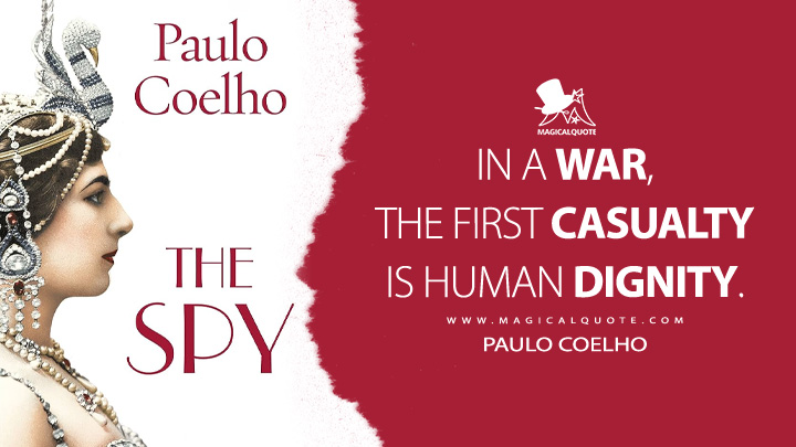 In a war, the first casualty is human dignity. - Paulo Coelho (The Spy Quotes)
