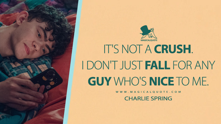 It's not a crush. I don't just fall for any guy who's nice to me. - Charlie Spring (Heartstopper Netflix Quotes)