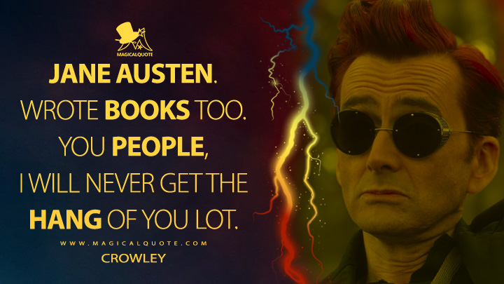 Jane Austen. Wrote books too. You people, I will never get the hang of you lot. - Crowley (Good Omens Quotes)
