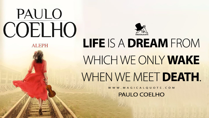 Life is a dream from which we only wake when we meet death. - Paulo Coelho (Aleph 2011 Life Quotes)