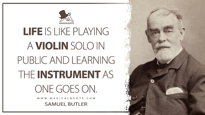 Life is like playing a violin solo in public and learning the instrument as one goes on. -Samuel Butler (Life Quotes)