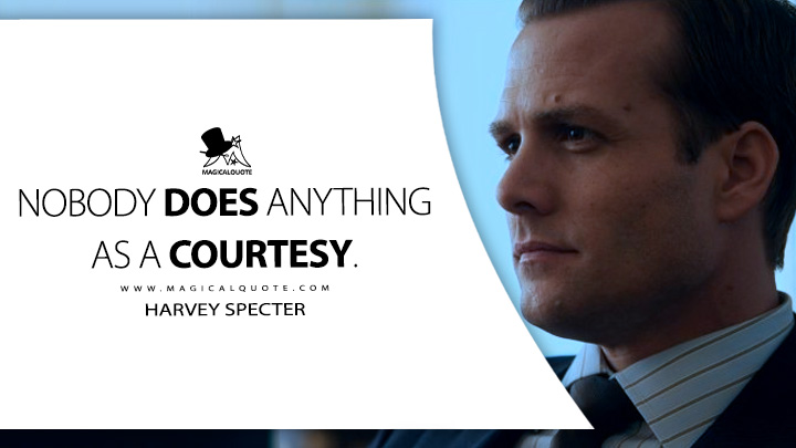 Nobody does anything as a courtesy. - Harvey Specter (Suits TV Series USA Quotes)