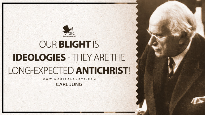 Our blight is ideologies - they are the long-expected Antichrist! - Carl Jung (The Psychology and Religion: West and East Quotes)