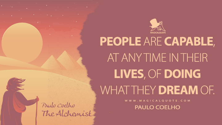 People are capable, at any time in their lives, of doing what they dream of. - Paulo Coelho (The Alchemist Quotes)
