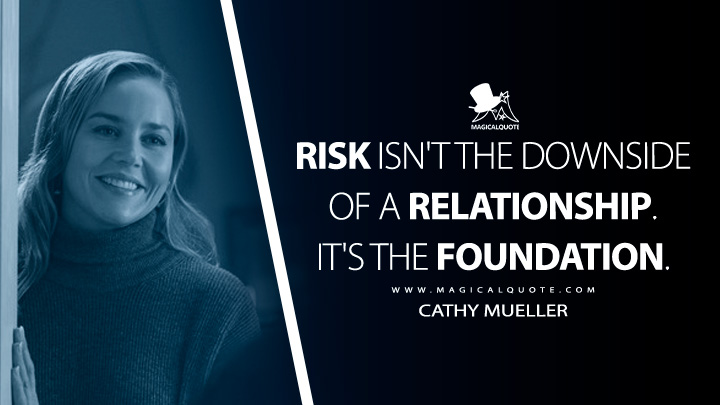 Risk isn't the downside of a relationship. It's the foundation. - Cathy Mueller (Tom Clancy's Jack Ryan Quotes)