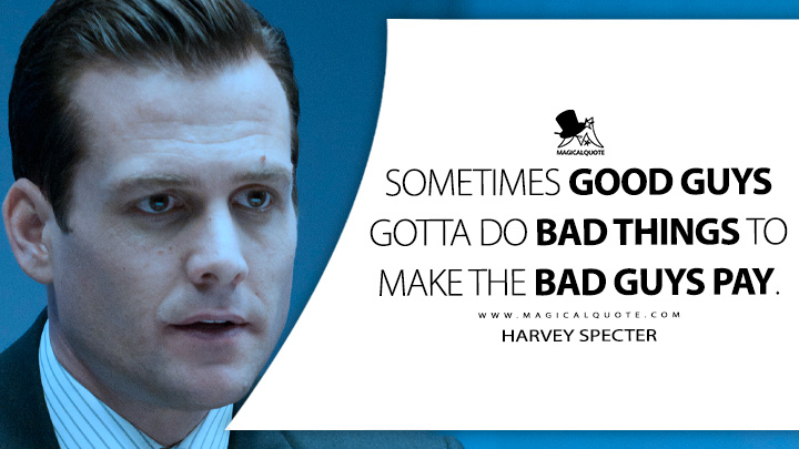 Sometimes good guys gotta do bad things to make the bad guys pay. - Harvey Specter (Suits TV Series USA Quotes)