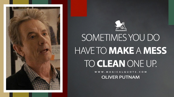 Sometimes you do have to make a mess to clean one up. - Oliver Putnam (Only Murders in the Building Quotes)