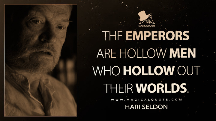 The Emperors are hollow men who hollow out their worlds. - Hari Seldon (Apple's Foundation TV Series Quotes)