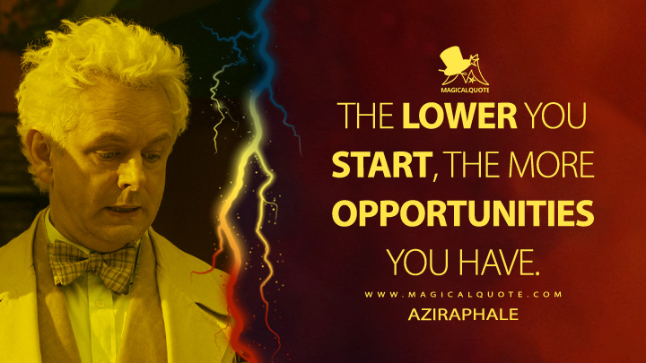 The lower you start, the more opportunities you have. - Aziraphale (Good Omens Quotes)