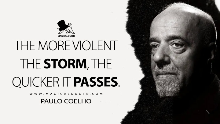 The more violent the storm, the quicker it passes. - Paulo Coelho Quotes