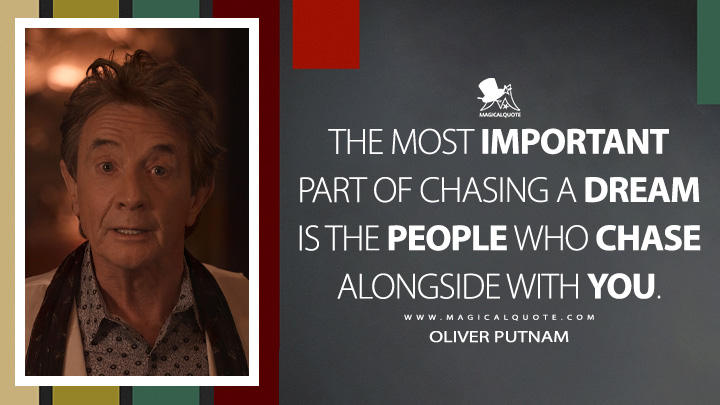 The most important part of chasing a dream is the people who chase alongside with you. - Oliver Putnam (Only Murders in the Building Quotes)