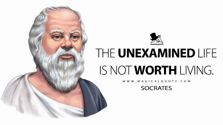 The unexamined life is not worth living. - Socrates (Life Quotes)