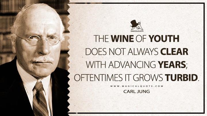 The wine of youth does not always clear with advancing years; oftentimes it grows turbid. - Carl Jung (Modern Man in Search of a Soul Quotes)