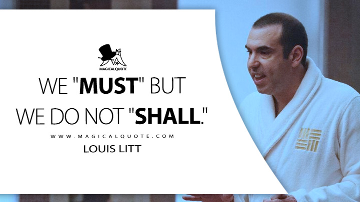We "must" but we do not "shall." - Louis Litt (Suits TV Series USA Quotes)