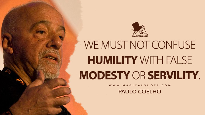 We must not confuse humility with false modesty or servility. - Paulo Coelho Quotes