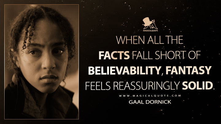 When all the facts fall short of believability, fantasy feels reassuringly solid.- Gaal Dornick (Apple's Foundation TV Series Quotes)
