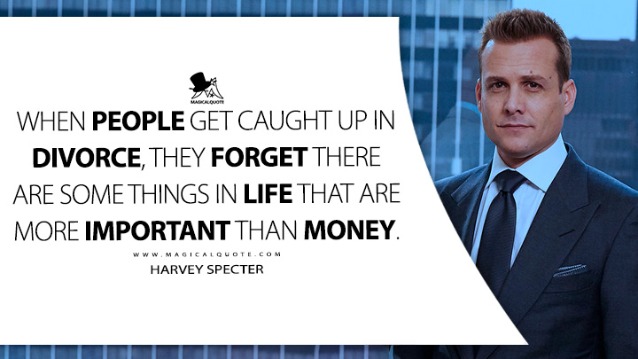 When people get caught up in divorce, they forget there are some things in life that are more important than money. - Harvey Specter (Suits TV Series USA Quotes)