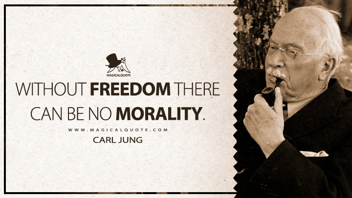 Without freedom there can be no morality. - Carl Jung (Two Essays on Analytical Psychology Quotes)