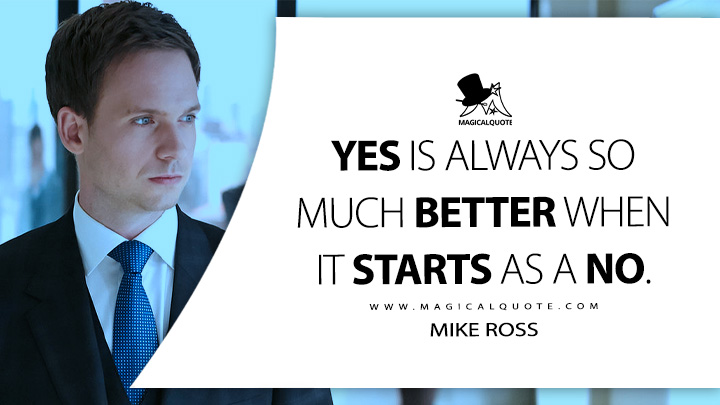 Yes is always so much better when it starts as a no. - Mike Ross (Suits TV Series USA Quotes)