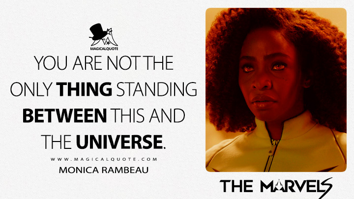 You are not the only thing standing between this and the universe. - Monica Rambeau (The Marvels Movie 2023 Quotes)