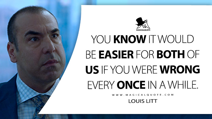 You know it would be easier for both of us if you were wrong every once in a while. - Louis Litt (Suits TV Series USA Quotes)