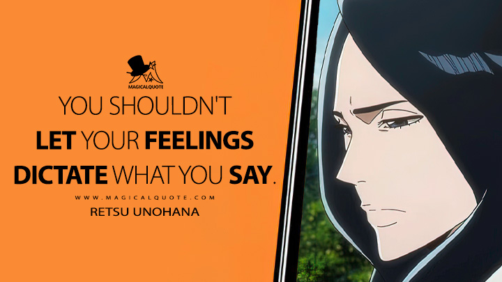 You shouldn't let your feelings dictate what you say. - Retsu Unohana (Bleach: Thousand-Year Blood War Quotes)