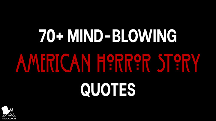 70+ Mind-Blowing American Horror Story Quotes