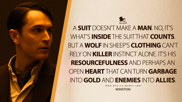 A suit doesn't make a man. It's what's inside the suit that counts. - Winston (The Continental: From the World of John Wick Quotes)