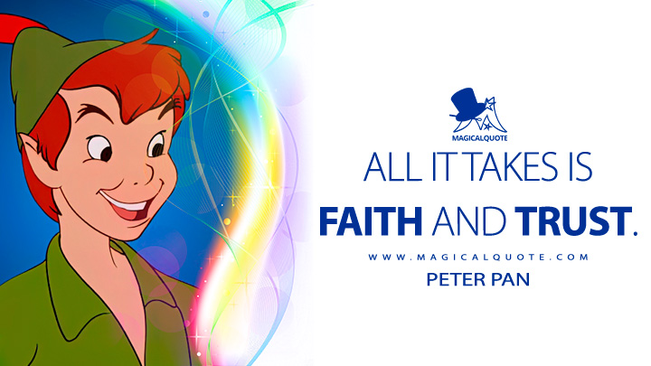 All it takes is faith and trust. - Peter Pan (Peter Pan 1953 Quotes, Disney Short Movie Quotes)