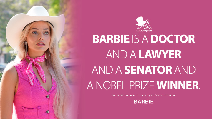 Barbie is a doctor and a lawyer and a senator and a Nobel Prize winner. - Barbie (Barbie Movie 2023 Quotes)