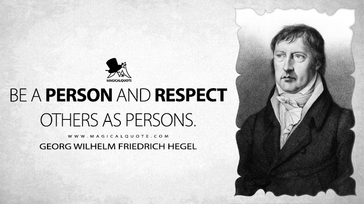 Be a person and respect others as persons. - Georg Wilhelm Friedrich Hegel (Elements of the Philosophy of Right Quotes, Respect Quotes)