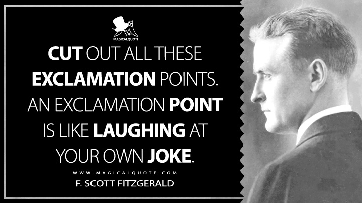 Cut out all these exclamation points. An exclamation point is like laughing at your own joke. - F. Scott Fitzgerald Quotes