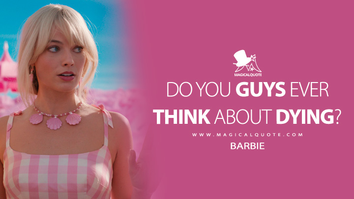 Do you guys ever think about dying? - Barbie (Barbie Movie 2023 Quotes)