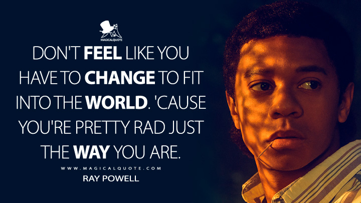 Don't feel like you have to change to fit into the world. 'Cause you're pretty rad just the way you are. - Ray Powell (American Horror Story Quotes)