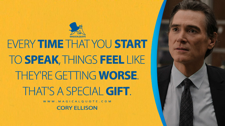 Every time that you start to speak, things feel like they're getting worse. That's a special gift. - Cory Ellison (The Morning Show Quotes)